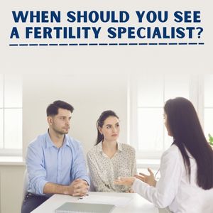 When Should You See a Fertility Specialist?