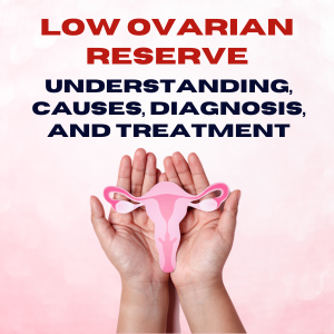 Low Ovarian Reserve: Understanding, Causes, Diagnosis, and Treatment