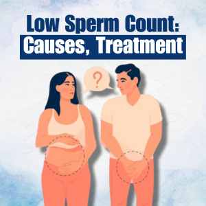 Low Sperm Count: Causes And Treatment