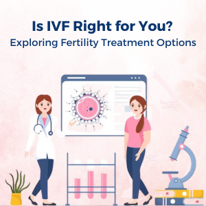 Is IVF Right for You? Exploring Fertility Treatment Options.