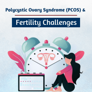 Polycystic Ovary Syndrome (PCOS) and Fertility Challenges