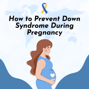 How to Prevent Down Syndrome During Pregnancy?