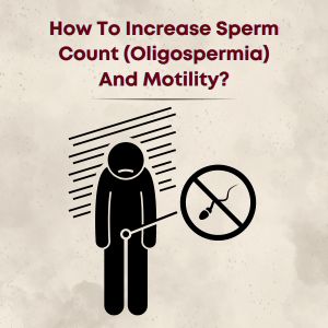 How To Increase Sperm Count (Oligospermia) And Motility?