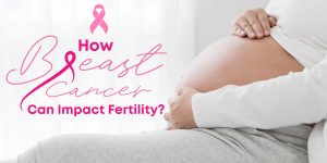 How Breast Cancer Can Impact Fertility 