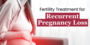 Fertility Treatment for Recurrent Pregnancy Loss