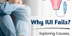 Why IUI Fails: Exploring Causes,Symptoms, and Treatment Options