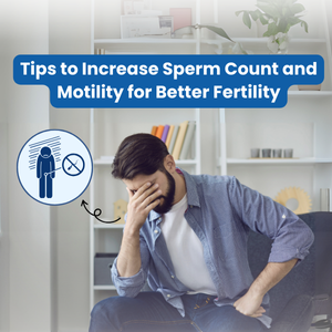 Tips to Increase Sperm Count and Motility for Better Fertility